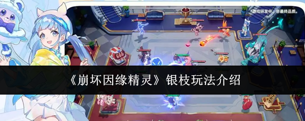《崩坏因缘精灵》银枝玩法介绍