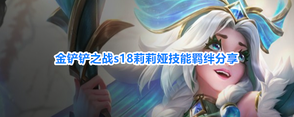 金铲铲之战s18莉莉娅技能羁绊分享