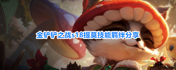 金铲铲之战s18提莫技能羁绊分享