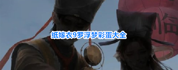 纸嫁衣9罗浮梦彩蛋大全
