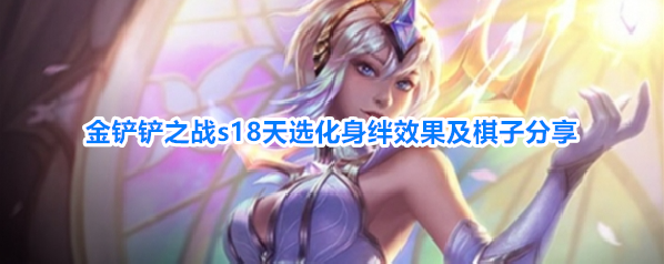 金铲铲之战s18天选化身羁绊效果及棋子分享