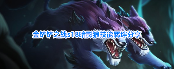 金铲铲之战s18暗影狼技能羁绊分享