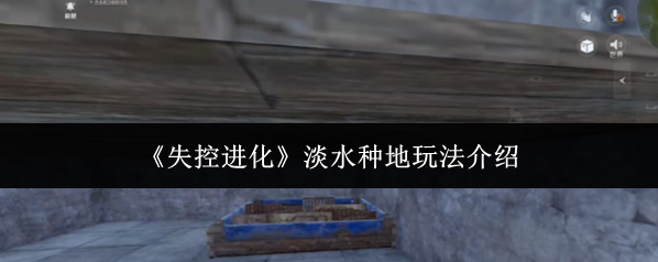 《失控进化》淡水种地玩法介绍