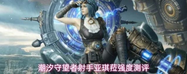 潮汐守望者射手亚琪菈强度测评