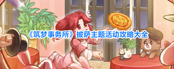 《筑梦事务所》披萨主题活动攻略大全