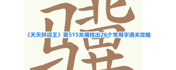 《天天拼词王》第515关骥找出26个常用字通关攻略