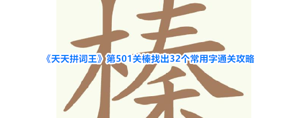 《天天拼词王》第501关榛找出32个常用字通关攻略
