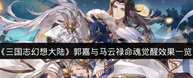 《三国志幻想大陆》郭嘉与马云禄命魂觉醒效果一览