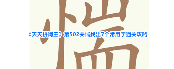 《天天拼词王》第502关惴找出7个常用字通关攻略