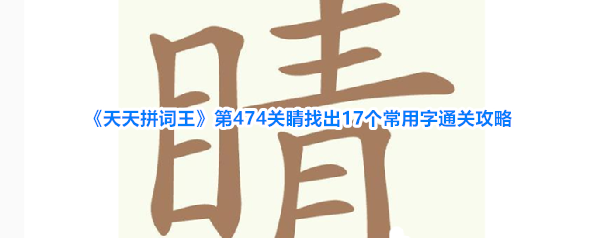 《天天拼词王》第474关睛找出17个常用字通关攻略