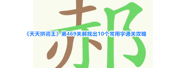 《天天拼词王》第469关郝找出10个常用字通关攻略