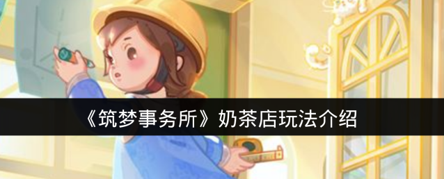 《筑梦事务所》奶茶店玩法介绍
