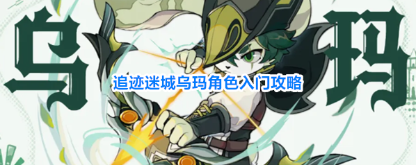 追迹迷城乌玛角色入门攻略