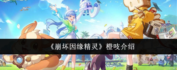《崩坏因缘精灵》橙吱介绍