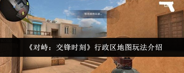 《对峙：交锋时刻》行政区地图玩法介绍