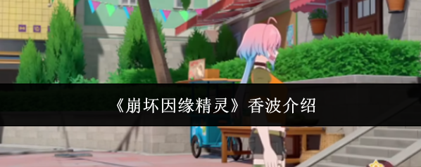 《崩坏因缘精灵》香波介绍