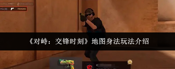 《对峙：交锋时刻》地图身法玩法介绍