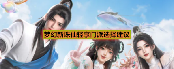 梦幻新诛仙轻享门派选择建议