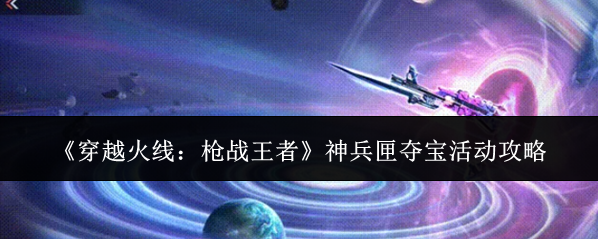 《穿越火线：枪战王者》神兵匣夺宝活动攻略