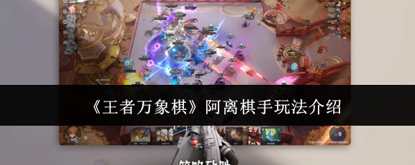 《王者万象棋》阿离棋手玩法介绍