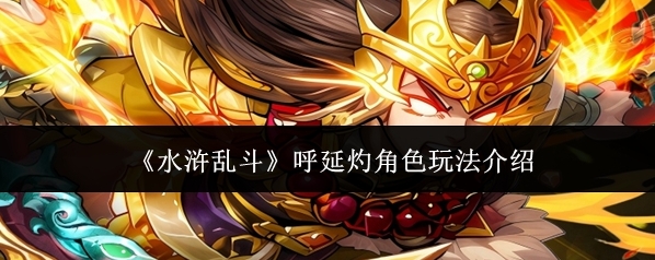 《水浒乱斗》呼延灼角色玩法介绍