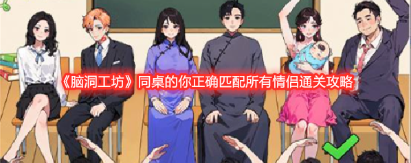《脑洞工坊》同桌的你正确匹配所有情侣通关攻略